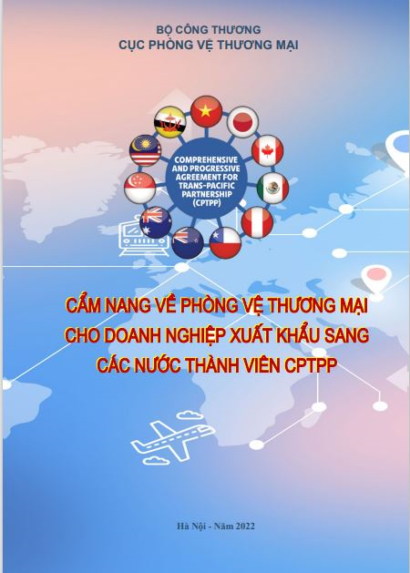 Cẩm nang về Phòng vệ thương mại cho doanh nghiệp xuất khẩu sang các nước thành viên CPTPP